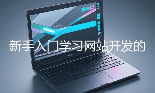 新手入門學習網站開發的基礎知識大概需要多久？